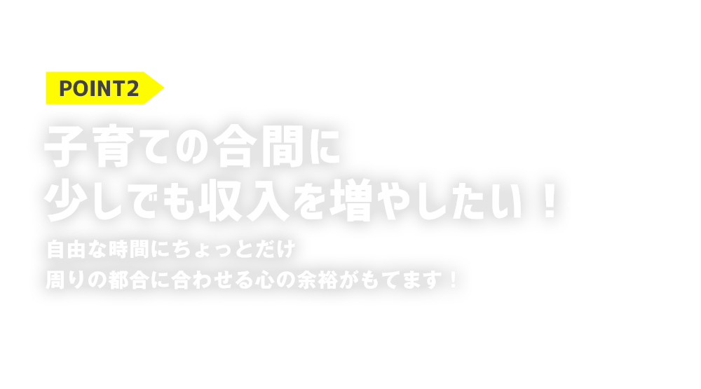 POINT2子育ての合間に少しでも収入を増やしたい！